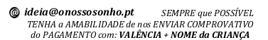 Sempre que possível tenha a amabilidade de nos enviar COMPROVATIVO do pagamento com VALÊNCIA + NOME da CRIANÇA 