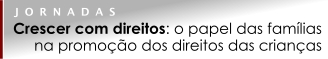 JORNADAS "Crescer com direitos: o papel das famílias na promoção dos direitos das crianças"